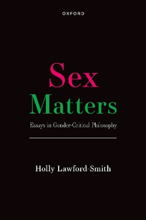 Sex Matters: Essays in Gender-Critical Philosophy by Holly Lawford-Smith 9780192896131