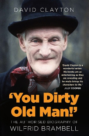 'You Dirty Old Man!': The Authorised Biography of Wilfrid Brambell by David Clayton 9781803993621