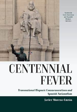 Centennial Fever: Transnational Hispanic Commemorations and Spanish Nationalism by Javier Moreno-Luzón 9781805392460