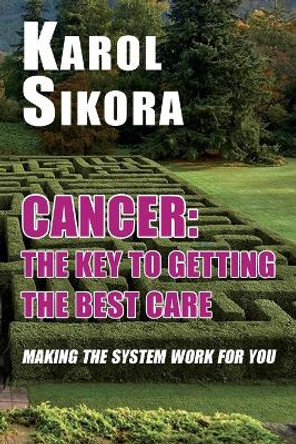Cancer: The key to getting the best care: Making the system work for you by Karol Sikora 9781915115188
