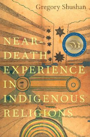 Near-Death Experience in Indigenous Religions by Gregory Shushan 9780197685433