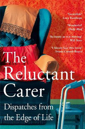 The Reluctant Carer: Dispatches from the Edge of Life by The Reluctant Carer 9781529029390