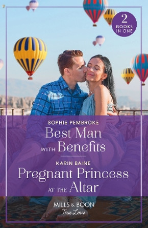 Best Man With Benefits / Pregnant Princess At The Altar: Best Man with Benefits / Pregnant Princess at the Altar (Mills & Boon True Love) by Sophie Pembroke 9780263306484