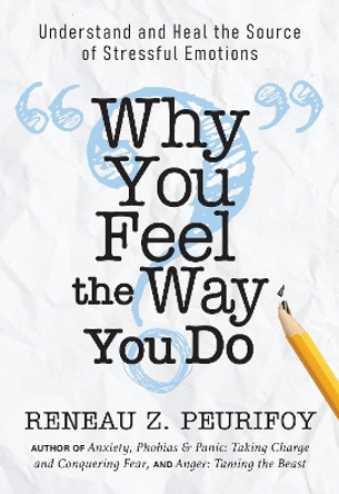 Why You Feel the Way You Do: Understand and Heal the Source of Stressful Emotions by Reneau Z. Peurifoy 9780875169316