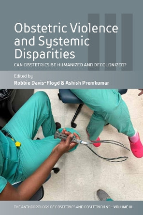 Obstetric Violence and Systemic Disparities: Can Obstetrics Be Humanized and Decolonized? by Robbie Davis-Floyd 9781800738348