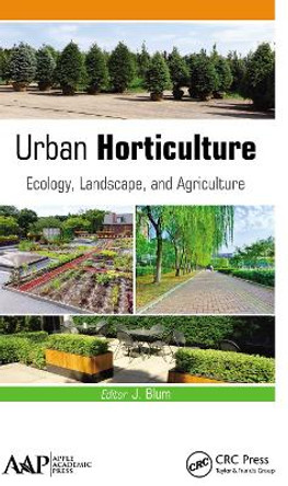 Urban Horticulture: Ecology, Landscape, and Agriculture by J. Blum 9781774636275