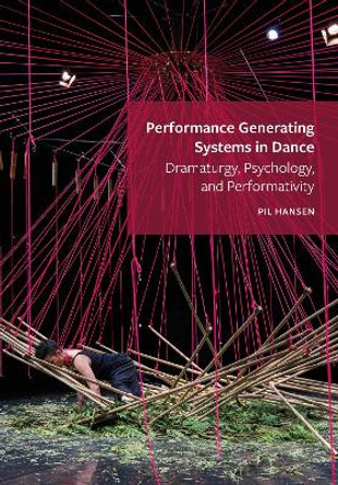 Performance Generating Systems in Dance: Dramaturgy, Psychology, and Performativity by Pil Hansen 9781789388763