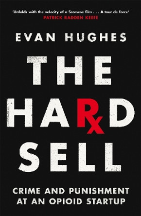 The Hard Sell: Crime and Punishment at an Opioid Startup by Evan Hughes 9781035017898