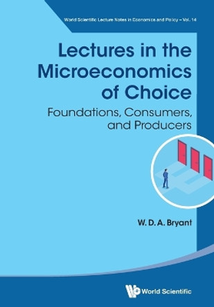 Lectures In The Microeconomics Of Choice: Foundations, Consumers, And Producers by William David Anthony Bryant 9789811282775