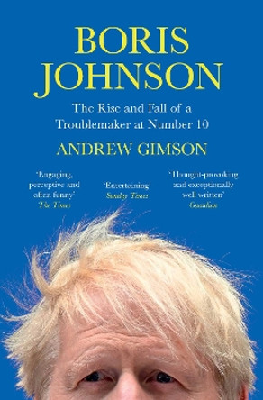 Boris Johnson: The Rise and Fall of a Troublemaker at Number 10 by Andrew Gimson 9781398502819