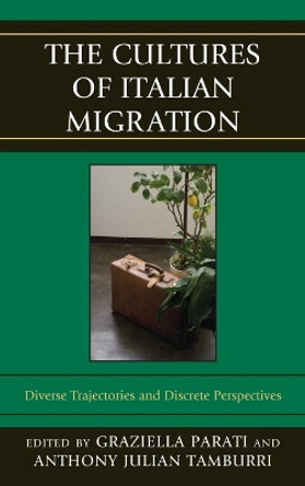 The Cultures of Italian Migration: Diverse Trajectories and Discrete Perspectives by Anthony Julian Tamburri 9781611470383