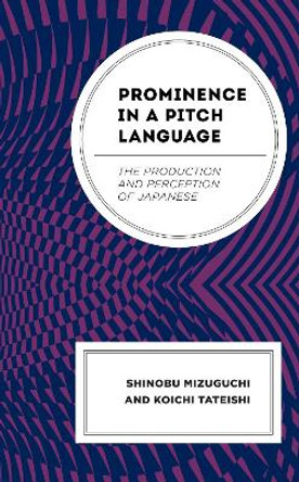 Prominence in a Pitch Language: The Production and Perception of Japanese by Shinobu Mizuguchi 9781793645852 Prominence in a Pitch Language: The Production and Perception of Japanese by Shinobu Mizuguchi 9781793645852