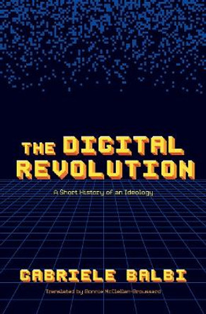 The Digital Revolution: A Short History of an Ideology by Gabriele Balbi 9780198875970