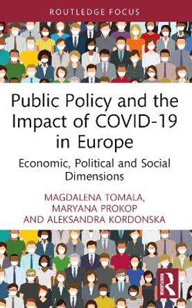 Public Policy and the Impact of COVID-19 in Europe: Economic, Political and Social Dimensions by Magdalena Tomala 9781032119939