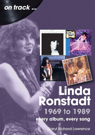 Linda Ronstadt 1991 to 2000 On Track: Every Album, Every Song by Daryl Lawrence 9781789522938