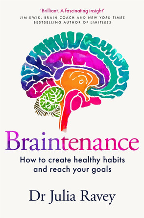 Braintenance: How to Create Healthy Habits and Reach Your Goals by Dr Julia Ravey 9781529080070