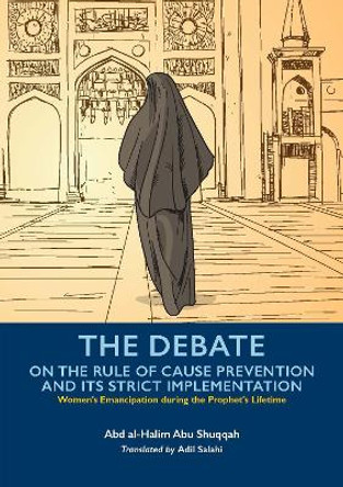 The Debate On the Rule of Cause Prevention and its Strict implementation by Abd al-Halim Abu Shuqqah 9781847741998