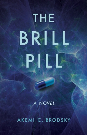 The Brill Pill: A Novel by Akemi C. Brodsky 9781647425234