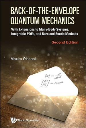 Back-of-the-envelope Quantum Mechanics: With Extensions To Many-body Systems, Integrable Pdes, And Rare And Exotic Methods by Maxim Olchanyi (Olshanii) 9789811286377