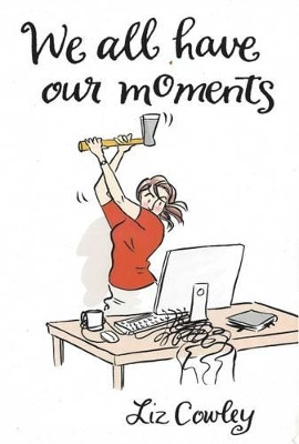 We All Have Our Moments: An Antidote to Life's Frustrations by Liz Cowley 9781783341009