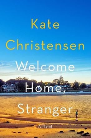 Welcome Home, Stranger: A Novel by Kate Christensen 9780063299702