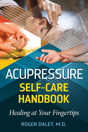 Acupressure Self-Care Handbook: Healing at Your Fingertips by Roger Dalet 9781644119037