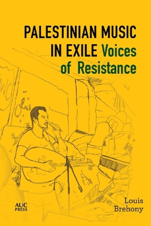 Palestinian Music in Exile: Voices of Resistance by Louis Brehony 9781649033048