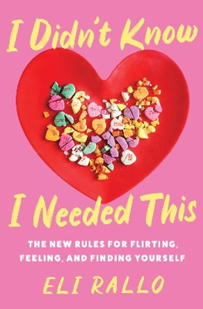 I Didn't Know I Needed This: The New Rules for Flirting, Feeling, and Finding Yourself by Eli Rallo 9780063298460