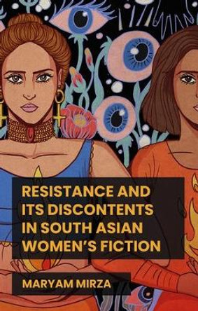 Resistance and its Discontents in South Asian Women's Fiction by Maryam Mirza 9781526150615