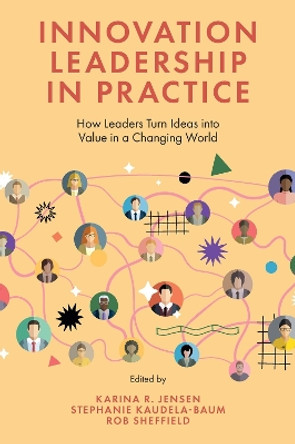 Innovation Leadership in Practice: How Leaders Turn Ideas into Value in a Changing World by Karina R. Jensen 9781837533978