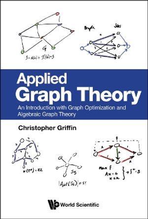 Applied Graph Theory: An Introduction With Graph Optimization And Algebraic Graph Theory by Christopher H Griffin 9789811273100