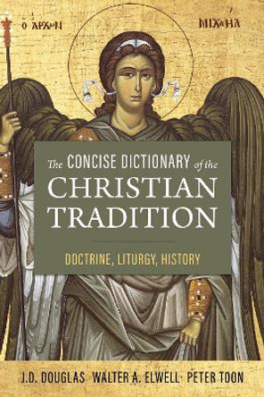 The Concise Dictionary of the Christian Tradition: Doctrine, Liturgy, History by J. D. Douglas 9780310157335