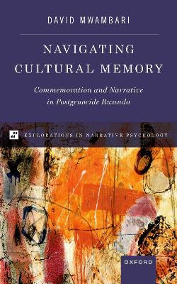 Navigating Cultural Memory: Commemoration and Narrative in Postgenocide Rwanda by David Mwambari 9780190942304