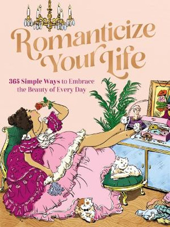 Romanticize Your Life: 365 Simple Ways to Embrace the Beauty of Every Day by Harper Celebrate 9781400243457
