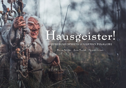 Hausegiester!: A comprehensive guide to the nearly forgotten creatures of German folklore: In the Footsteps of almost Forgotten Creatures by Florian Schäfer 9781777791810