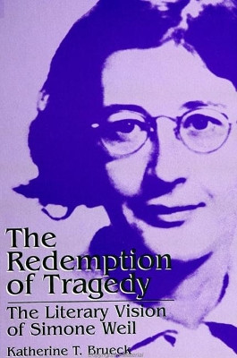 The Redemption of Tragedy: The Literary Vision of Simone Weil by Katherine T. Brueck 9780791422816
