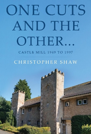 One Cuts and the Other… Castle Mill 1949 to 1997 by Christopher Shaw 9781800745438