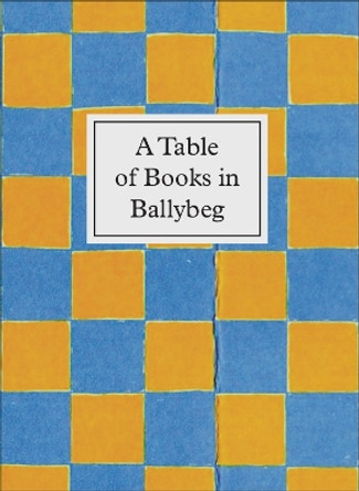 A Table of Books in Ballybeg: An exhibition at University College Cork Library by Simon Cuts 9780906630679