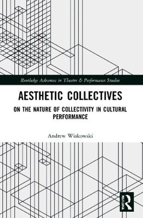 Aesthetic Collectives: On the Nature of Collectivity in Cultural Performance by Andrew Wiskowski 9781032071558