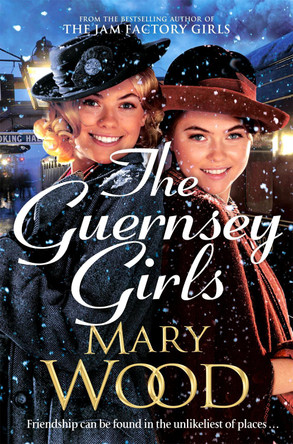 The Guernsey Girls: A heartwarming historical novel from the bestselling author of The Jam Factory Girls by Mary Wood 9781529089745