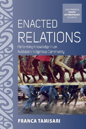 Enacted Relations: Performing Knowledge in an Australian Indigenous Community by Franca Tamisari 9781805392392