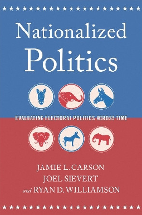 Nationalized Politics: Evaluating Electoral Politics Across Time by Jamie L Carson 9780197669662