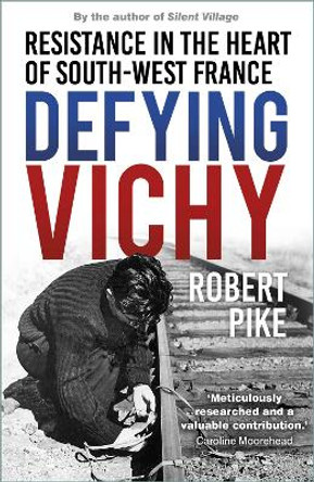 Defying Vichy: Resistance in the Heart of South-West France by Robert Pike 9781803995656