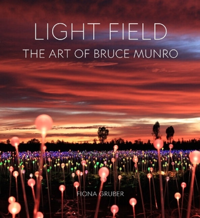 Light Field: The Art of Bruce Munro by Fiona Gruber 9781848226456