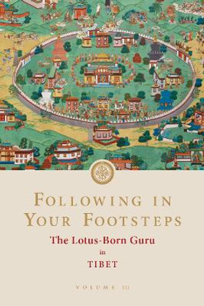 Following in Your Footsteps, Volume III: The Lotus-Born Guru in Tibet: The Lotus-Born Guru in Tibet by Padmasambhava 9781732871755