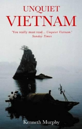 Unquiet Vietnam: A Journey to a Vanishing World by Kenneth Murphy 9781783341276