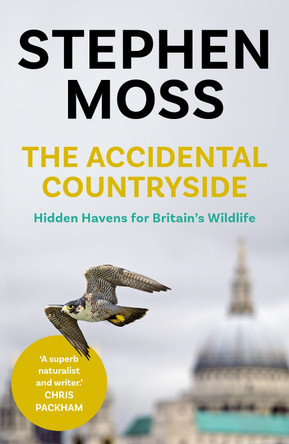 The Accidental Countryside: Hidden Havens for Britain's Wildlife by Stephen Moss 9781783351657