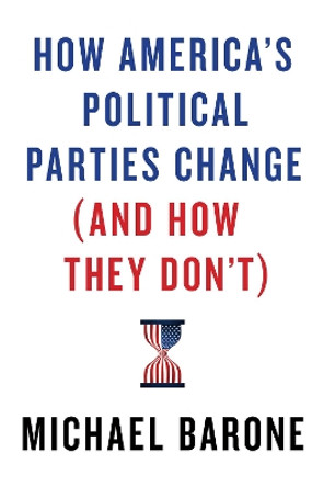 How America's Political Parties Change (and How They Don't) by Michael Barone 9781641770781
