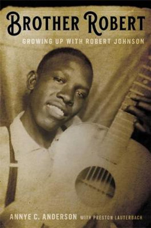 Brother Robert: Growing Up with Robert Johnson by Annye C. Anderson
