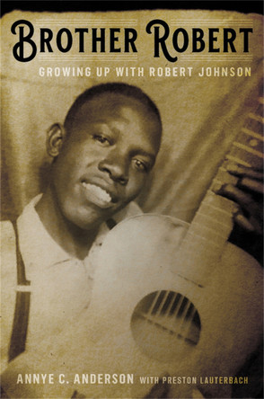 Brother Robert: Growing Up with Robert Johnson by Annye C. Anderson